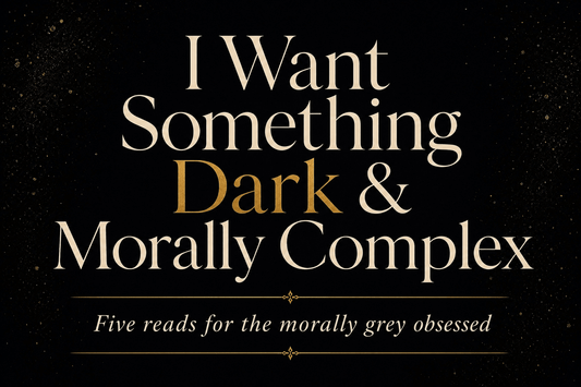 I Want Something Dark and Morally Complex - The Enchanted Spine